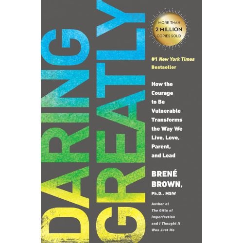 Daring Greatly: How the Courage to Be Vulnerable Transforms the Way We Live, Love, Parent, and Lead by Brené Brown